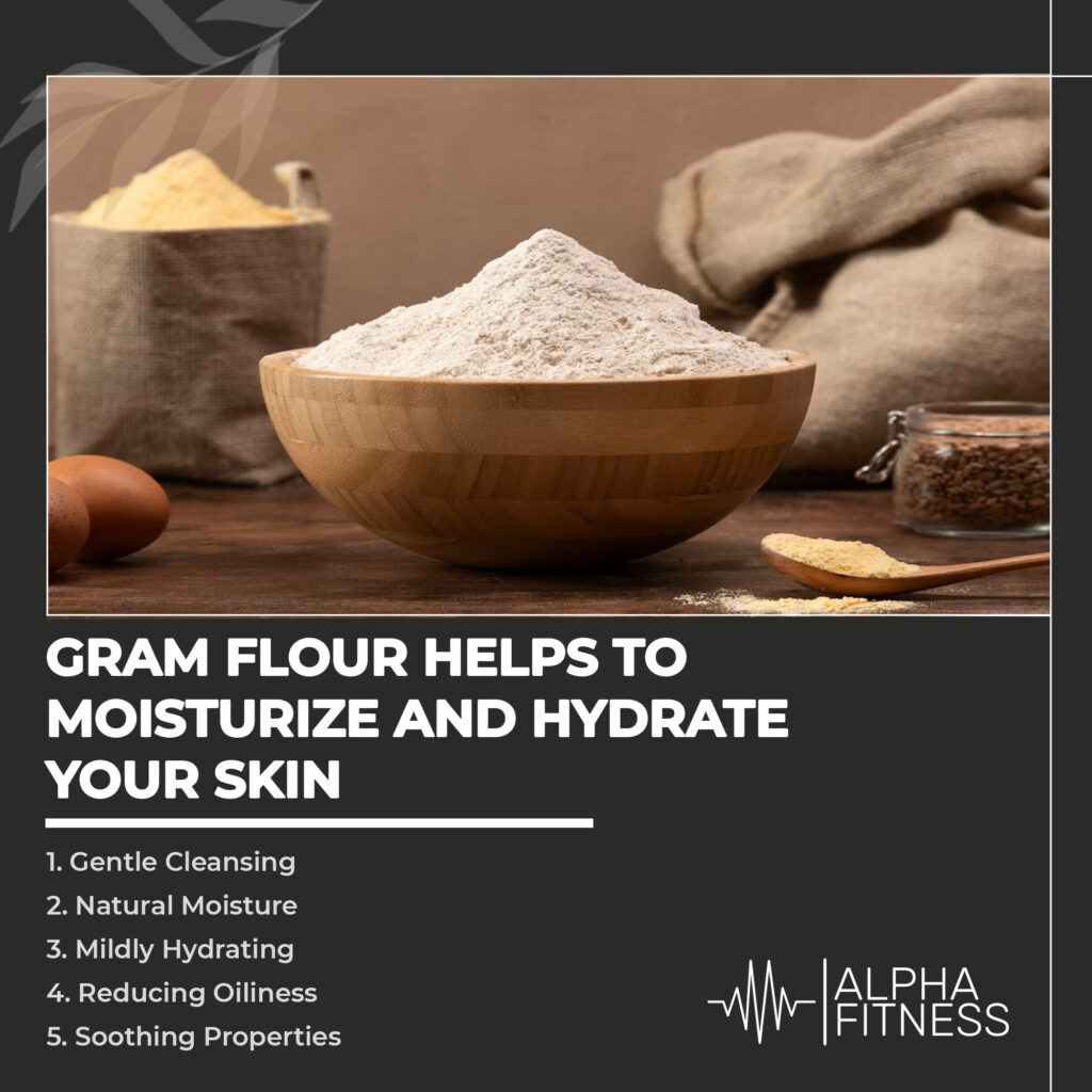 Gram flour helps to moisturize and hydrate your skin