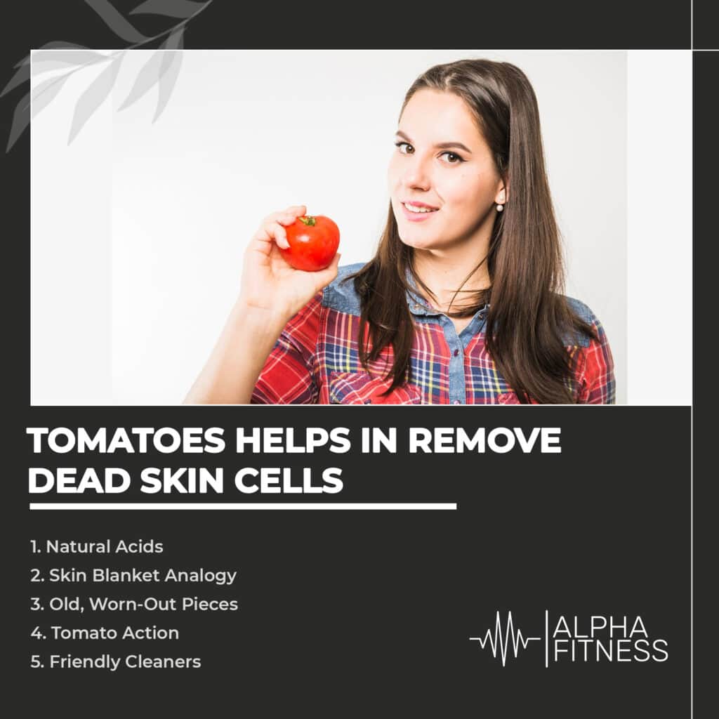 Tomatoes helps in remove dead skin cells
