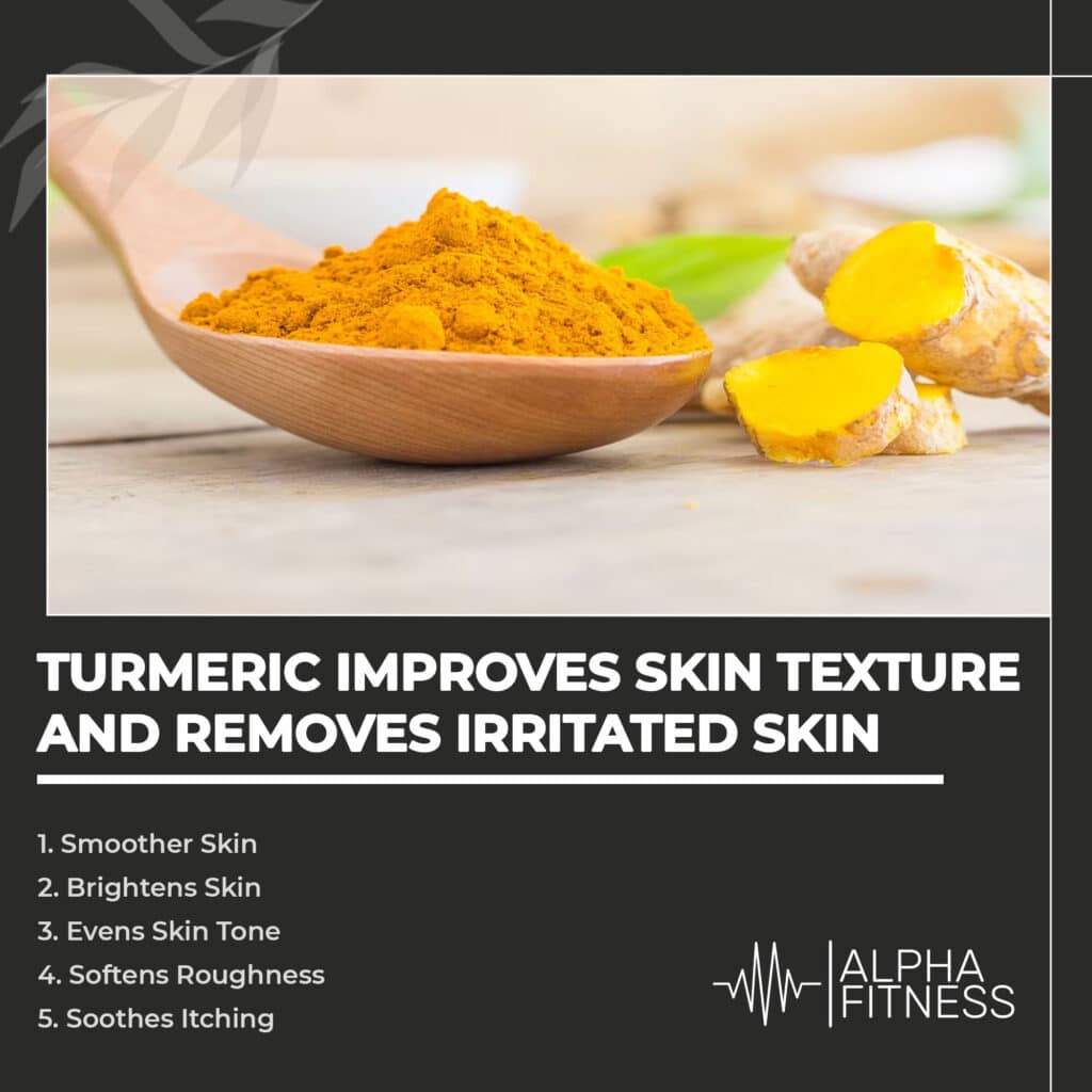 Turmeric improves skin texture and removes irritated skin