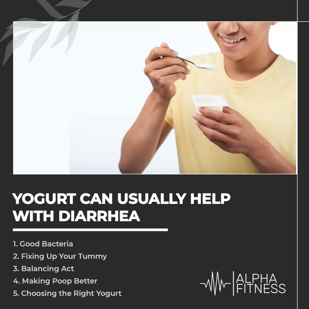 Yogurt can usually help with diarrhea