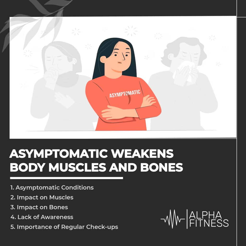 Asymptomatic weakens body muscles and bones