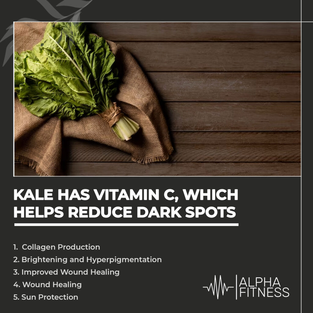 kale has Vitamin C, which helps reduce dark spots