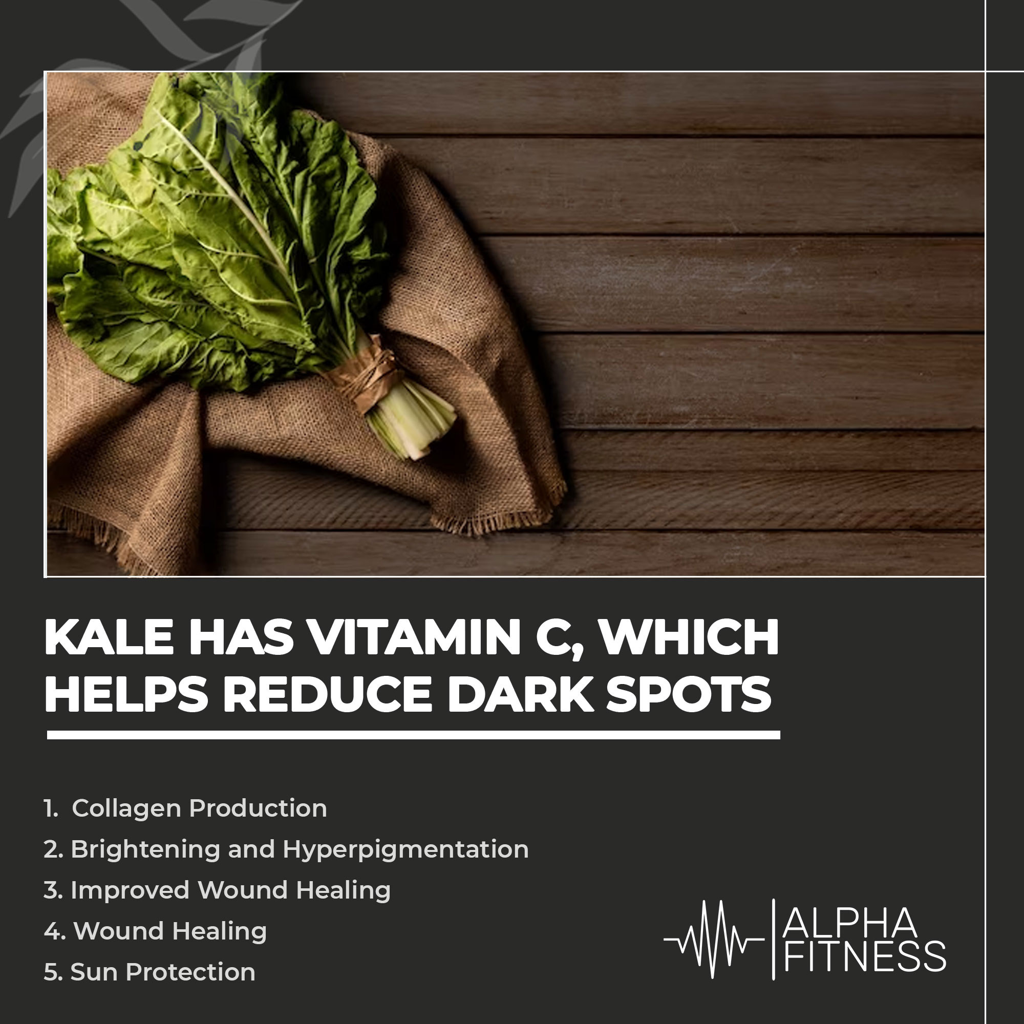 Kale has vitamin C, which helps reduce dark spots Alpha Fitness