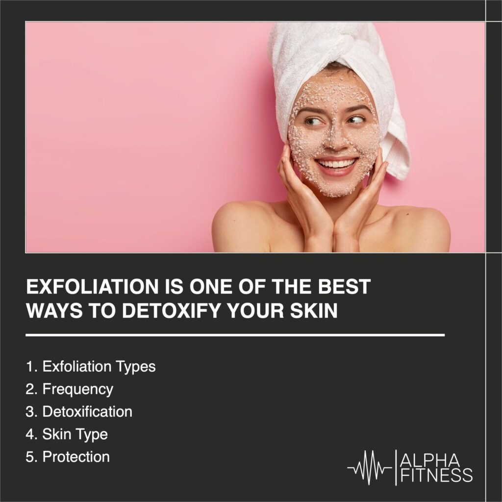 Exfoliation is one of the best ways to detoxify your skin - alphafitness.health