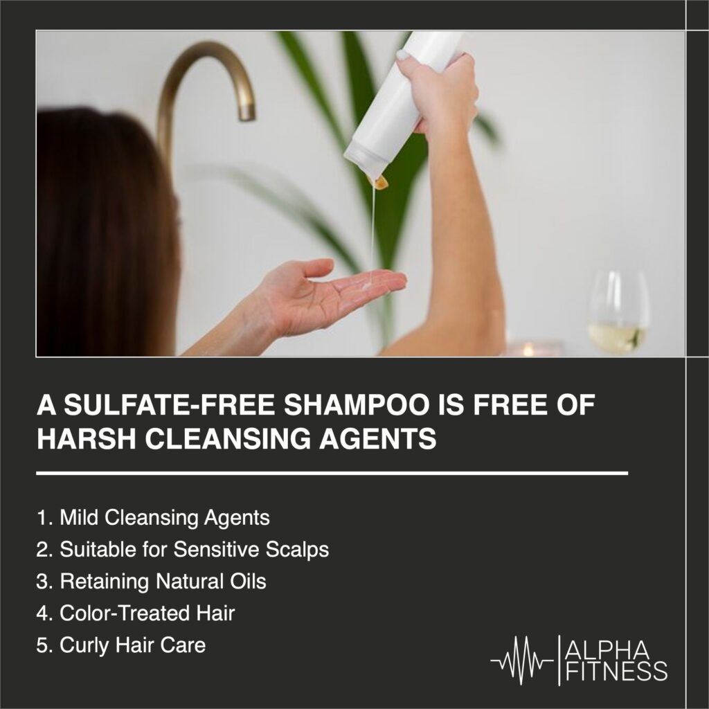 A sulfate-free shampoo is free of harsh cleansing agents - alphafitness.health