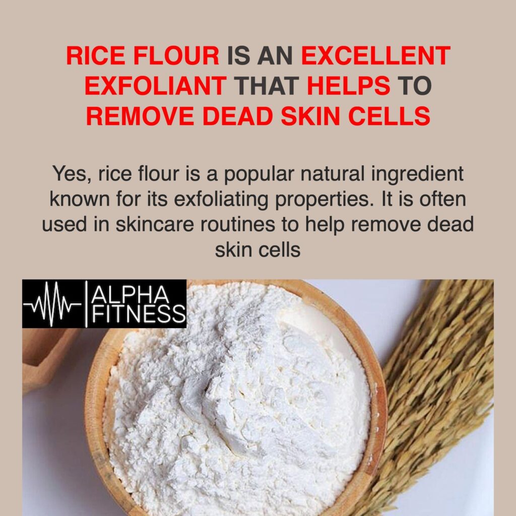 Rice flour is an excellent exfoliant that helps to remove dead skin cells - alphafitness.health